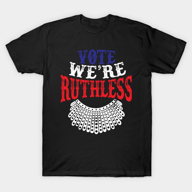 Vote We're Ruthless - RBG T-Shirt by Whimsical Thinker